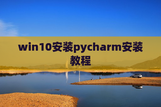 win10安装pycharm安装教程